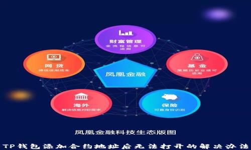 
TP钱包添加合约地址后无法打开的解决办法